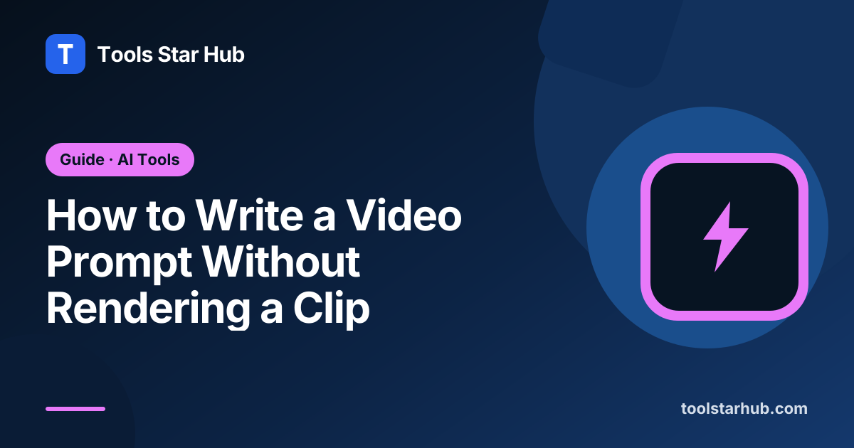 How to Write a Video Prompt Without Rendering a Clip — Tools Star Hub